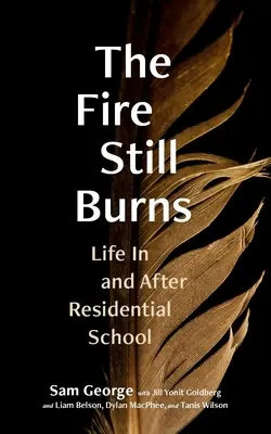 The Fire Still Burns: Viața în și după școala rezidențială - The Fire Still Burns: Life in and After Residential School
