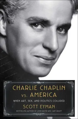 Charlie Chaplin vs. America: Când arta, sexul și politica s-au ciocnit - Charlie Chaplin vs. America: When Art, Sex, and Politics Collided