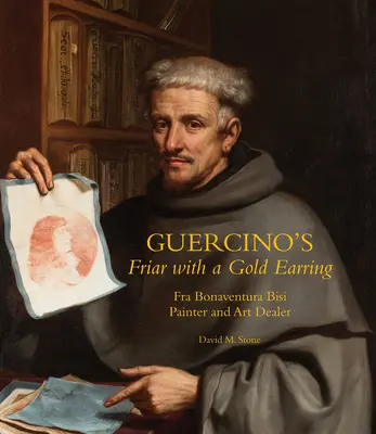 Fratele cu cercel de aur al lui Guercino: Fra Bonaventura Bisi, pictor și negustor de artă - Guercino's Friar with a Gold Earring: Fra Bonaventura Bisi, Painter and Art Dealer