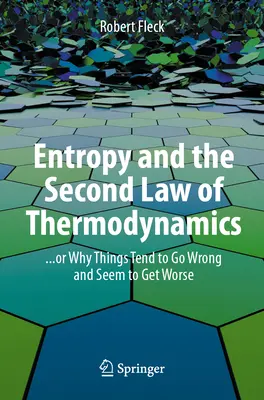 Entropia și a doua lege a termodinamicii: ... sau de ce lucrurile tind să meargă prost și par să se înrăutățească - Entropy and the Second Law of Thermodynamics: ... or Why Things Tend to Go Wrong and Seem to Get Worse