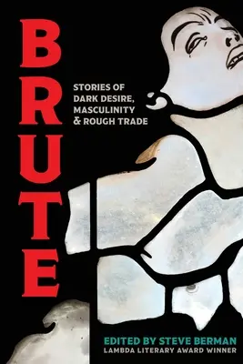 Brute: Povestiri despre dorința întunecată, masculinitate și comerț dur - Brute: Stories of Dark Desire, Masculinity, & Rough Trade