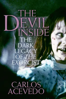 Diavolul din interior: Moștenirea întunecată a Exorcistului - The Devil Inside: The Dark Legacy of the Exorcist