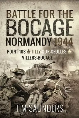 Bătălia pentru Bocage, Normandia 1944: Punctul 103, Tilly-Sur-Seulles și Villers Bocage - Battle for the Bocage, Normandy 1944: Point 103, Tilly-Sur-Seulles and Villers Bocage