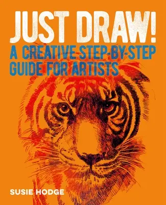 Doar desenează!: Un ghid creativ pas cu pas pentru artiști - Just Draw!: A Creative Step-By-Step Guide for Artists