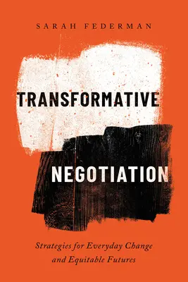 Negocierea transformativă: Strategii pentru schimbări cotidiene și viitoruri echitabile - Transformative Negotiation: Strategies for Everyday Change and Equitable Futures