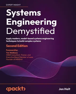 Systems Engineering Demystified - Ediția a doua: Aplicați tehnici moderne de inginerie a sistemelor bazate pe modele pentru a construi sisteme complexe - Systems Engineering Demystified - Second Edition: Apply modern, model-based systems engineering techniques to build complex systems