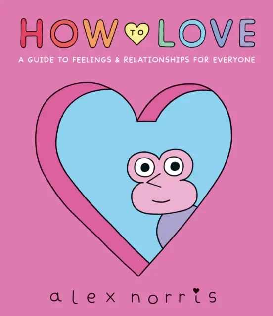 Cum să iubești: Un ghid al sentimentelor și relațiilor pentru toată lumea - How to Love: A Guide to Feelings & Relationships for Everyone