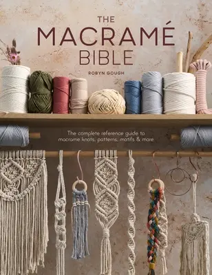 Biblia Macrame: Ghidul complet de referință pentru noduri Macrame, modele, motive și multe altele - The Macrame Bible: The Complete Reference Guide to Macrame Knots, Patterns, Motifs and More