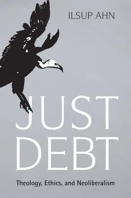 Just Debt: Teologie, etică și neoliberalism - Just Debt: Theology, Ethics, and Neoliberalism