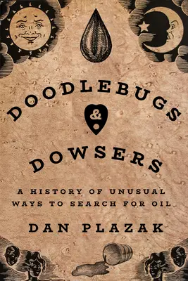 Doodlebugs și Dowsers: O istorie a modurilor neobișnuite de a căuta petrol - Doodlebugs and Dowsers: A History of Unusual Ways to Search for Oil