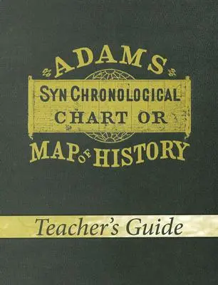 Adams Synchronological Chart or Map of History (Ghidul profesorului) - Adams Synchronological Chart or Map of History (Teacher's Guide)