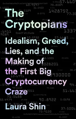 The Cryptopians: Idealism, lăcomie, minciuni și crearea primei mari nebunii pentru criptomonede - The Cryptopians: Idealism, Greed, Lies, and the Making of the First Big Cryptocurrency Craze