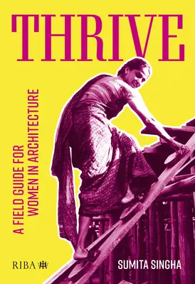 Thrive: Un ghid de teren pentru femeile din arhitectură - Thrive: A Field Guide for Women in Architecture