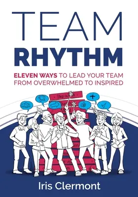 Team Rhythm: Unsprezece moduri de a vă conduce echipa de la copleșire la inspirație - Team Rhythm: Eleven Ways to Lead Your Team from Overwhelmed to Inspired