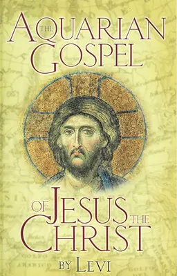 Evanghelia acvariană a lui Iisus Hristos: Povestea lui Iisus și modul în care a atins Conștiința Cristică deschisă tuturor - Aquarian Gospel of Jesus the Christ: The Story of Jesus and How He Attained the Christ Consciousness Open to All