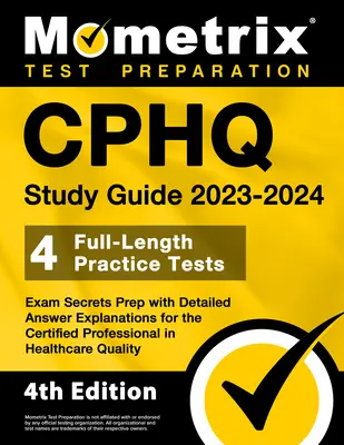 Ghid de studiu CPHQ 2023-2024 - 4 teste practice complete, Pregătire secretă pentru examen cu explicații detaliate ale răspunsurilor pentru certificarea Certified Professional in Healt - CPHQ Study Guide 2023-2024 - 4 Full-Length Practice Tests, Exam Secrets Prep with Detailed Answer Explanations for the Certified Professional in Healt