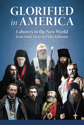 Glorificat în America: Muncitori în Lumea Nouă de la Sfântul Alexis la Bătrânul Efraim - Glorified in America: Laborers in the New World from Saint Alexis to Elder Ephraim