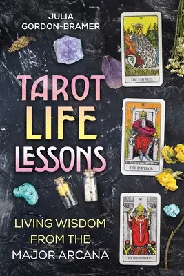 Lecții de viață din tarot: Înțelepciune vie din arcanele majore - Tarot Life Lessons: Living Wisdom from the Major Arcana