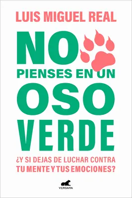 No Pienses En Un Oso Verde Y Si Dejas de Luchar Contra Tu Mente Y Tus Emociones ? / Nu te gândi la un urs verde - No Pienses En Un Oso Verde Y Si Dejas de Luchar Contra Tu Mente Y Tus Emociones ? / Don't Think about a Green Bear