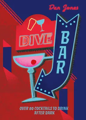 Dive Bar: Peste 50 de cocktailuri de băut după lăsarea întunericului - Dive Bar: Over 50 Cocktails to Drink After Dark