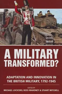 O armată transformată?: Adaptare și inovare în armata britanică, 1792-1945 - A Military Transformed?: Adaptation and Innovation in the British Military, 1792-1945