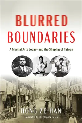 Blurred Boundaries: Moștenirea artelor marțiale și modelarea Taiwanului: A Martial Arts Legacy and the Shaping of Taiwan - Blurred Boundaries: A Martial Arts Legacy and the Shaping of Taiwan