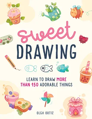 Sweet Drawing: Învață să desenezi mai mult de 150 de lucruri adorabile - Sweet Drawing: Learn to Draw More Than 150 Adorable Things