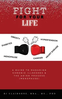 Luptă pentru viața ta: Un ghid pentru gestionarea bolilor cronice și a procesului de îmbătrânire (menopauză) - Fight for Your Life: A Guide to Managing Chronic Illnesses and the Aging Process (Menopause)