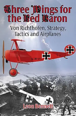 Trei aripi pentru baronul roșu: Von Richthofen, strategie, tactică și avioane - Three Wings for the Red Baron: Von Richthofen, Strategy, Tactics and Airplanes