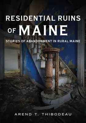 Ruine rezidențiale din Maine: Poveștile abandonului în zonele rurale din Maine - Residential Ruins of Maine: Stories of Abandonment in Rural Maine
