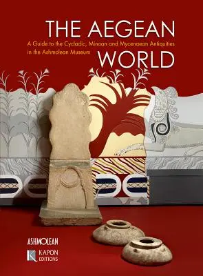 Lumea egeeană: Ghid pentru antichitățile cicladice, minoice și miceniene din Muzeul Ashmolean: A Guide to the Cycladic, Minoan and Mycenaean Antiquities in the Ashmolean Museum - The Aegean World: A Guide to the Cycladic, Minoan and Mycenaean Antiquities in the Ashmolean Museum
