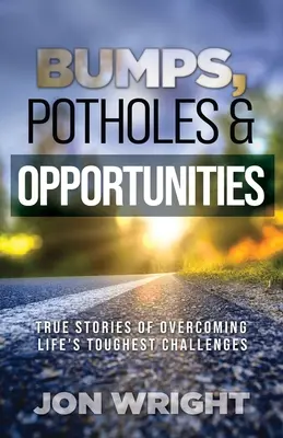 Bumps, Potholes & Opportunities: Povești adevărate de depășire a celor mai dificile provocări ale vieții - Bumps, Potholes & Opportunities: True Stories of Overcoming Life's Toughest Challenges