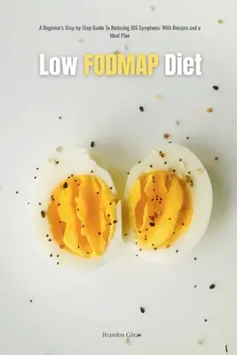 Dieta cu conținut scăzut de FODMAP: Un ghid pas cu pas al începătorului pentru gestionarea simptomelor IBS, cu rețete și un plan de masă - Low FODMAP Diet: A Beginner's Step-by-Step Guide for Managing IBS Symptoms, with Recipes and a Meal Plan