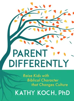 Părinți diferiți: Creșteți copii cu un caracter biblic care schimbă cultura - Parent Differently: Raise Kids with Biblical Character That Changes Culture