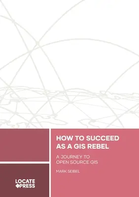 Cum să reușești ca rebel GIS: O călătorie către GIS cu sursă deschisă - How to Succeed as a GIS Rebel: A Journey to Open Source GIS
