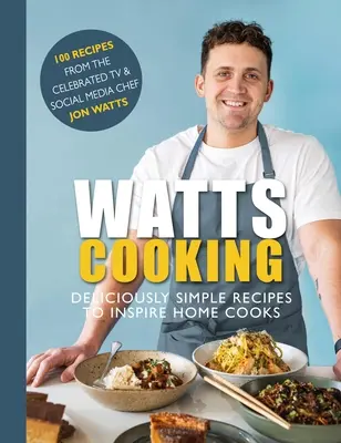 Watts Cooking: Rețete delicios de simple pentru a inspira bucătarii de acasă - Watts Cooking: Deliciously Simple Recipes to Inspire Home Cooks