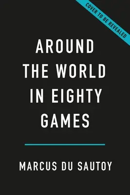 Around the World in Eighty Games: From Tarot to Tic-Tac-Toe, Catan to Chutes and Ladders, a Mathematician Unlocks the Secrets of the World's Greatest