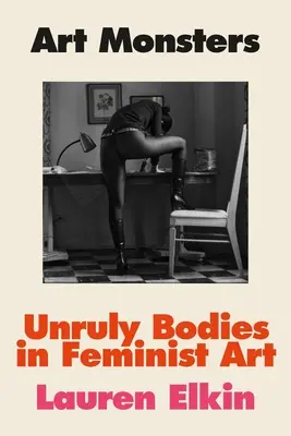 Monștrii artei: Corpuri indisciplinate în arta feministă - Art Monsters: Unruly Bodies in Feminist Art