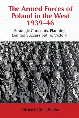 Forțele armate ale Poloniei în Occident 1939-46 - Concepte strategice, planificare, succes limitat, dar fără victorie! - Armed Forces of Poland in the West 1939-46 - Strategic Concepts, Planning, Limited Success but No Victory!