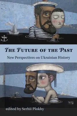 Viitorul trecutului - Noi perspective asupra istoriei Ucrainei - Future of the Past - New Perspectives on Ukrainian History