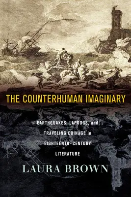 Imaginarul contrauman: Cutremure, câini laponi și monede călătoare în literatura secolului al XVIII-lea - The Counterhuman Imaginary: Earthquakes, Lapdogs, and Traveling Coinage in Eighteenth-Century Literature