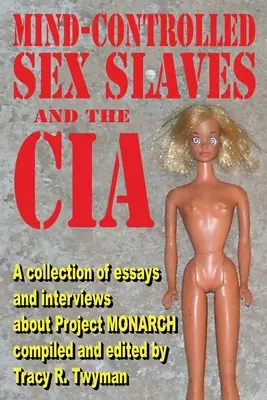 Sclavele sexuale controlate mental și CIA: O colecție de eseuri și interviuri despre proiectul MONARCH - Mind-Controlled Sex Slaves and the CIA: A Collection of Essays and Interviews About Project MONARCH
