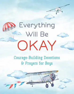 Totul va fi bine (băieți): Devoțiuni și rugăciuni de întărire a curajului pentru băieți - Everything Will Be Okay (Boys): Courage-Building Devotions and Prayers for Boys