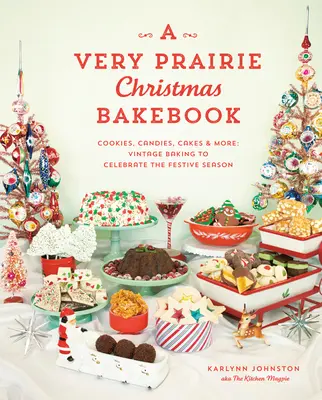 A Very Prairie Christmas Bakebook: Cookies, Candies, Cakes & More: Coacere de epocă pentru a sărbători sezonul festiv - A Very Prairie Christmas Bakebook: Cookies, Candies, Cakes & More: Vintage Baking to Celebrate the Festive Season