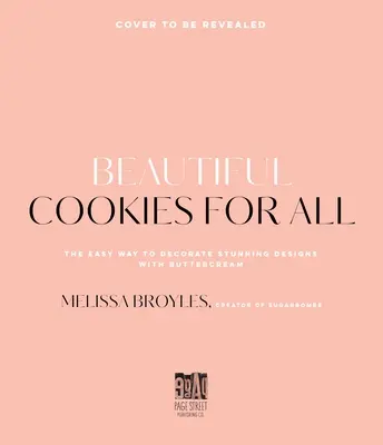 Fursecuri frumoase pentru toți: Modul ușor de a decora modele uimitoare cu cremă de unt - Beautiful Cookies for All: The Easy Way to Decorate Stunning Designs with Buttercream