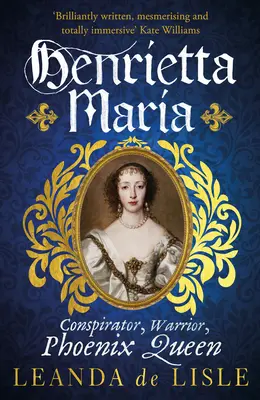 Henrietta Maria - Conspiratoare, Războinică și Regina Phoenix - povestea adevărată a soției lui Carol I - Henrietta Maria - Conspirator, Warrior, and Phoenix Queen - the true story of Charles I's wife