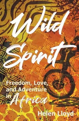 Spirit sălbatic: Libertate, dragoste și aventură în Africa pe o motocicletă - Wild Spirit: Freedom, Love, and Adventure in Africa on a Motorcycle