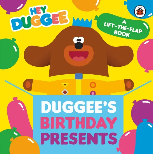 Hey Duggee: Cadourile de ziua lui Duggee Lift-the-Flap - Hey Duggee: Duggee's Birthday Presents Lift-the-Flap