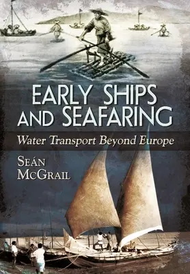Nave timpurii și navigație maritimă: Transportul pe apă dincolo de Europa - Early Ships and Seafaring: Water Transport Beyond Europe