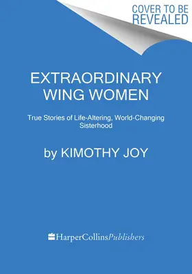 Femei cu aripi extraordinare: Povești adevărate despre surori care schimbă vieți și lumi - Extraordinary Wing Women: True Stories of Life-Altering, World-Changing Sisterhood